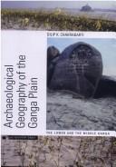 Cover of: Archaeological geography of the Ganga Plain: the lower and the middle Ganga