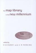 The map library in the new millennium by Robert B. Parry, C. R. Perkins