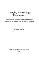 Managing archaeology underwater : a theoretical, historical and comparative perspective on society and its submerged past