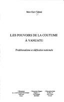 Cover of: Les pouvoirs de la coutume à Vanuatu: traditionalisme et édification nationale