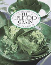 Cover of: The splendid grain: robust, inspired recipes for grains with vegetables, fish, poultry, meat, and fruit