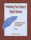 Cover of: Protecting your library's digital sources: the essential guide to planning and preservation