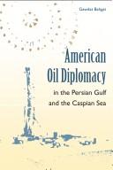 Cover of: American oil diplomacy in the Persian Gulf and the Caspian Sea