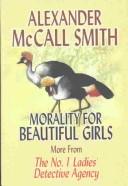 Cover of: Morality for beautiful girls: more from the No. 1 Ladies' Detective Agency