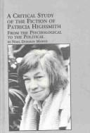 A critical study of the fiction of Patricia Highsmith--from the psychological to the political by Noel Mawer