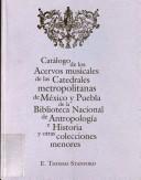 Catálogo de los acervos musicales de las catedrales metropolitanas de México y Puebla de la Biblioteca Nacional de Antropología e Historia y otras colecciones menores by Thomas Stanford