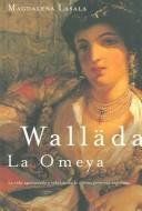 Cover of: Walläda la Omeya: la vida apasionada y rebelde de la última princesa andalusí