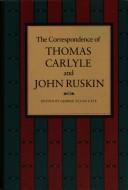 The  correspondence of Thomas Carlyle and John Ruskin by Thomas Carlyle