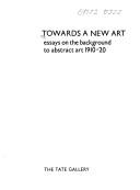 Towards a new art : essays on the background to abstract art, 1910-20