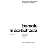 Cover of: Damals in der Schweiz: Kultur, Geschichte, Volksleben der Schweiz im Spiegel der frühen Photographie