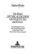 Cover of: Die Kunst musikalischer Gestaltung am Klavier: Gestaltungskriterien und Gestaltungsmittel in Bach'scher und klassischer Klaviermusik
