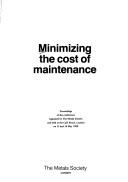 Minimizing the cost of maintenance : proceedings of the conference organized by the Metals Society and held at the Café Royal, London on 15 and 16 May 1980