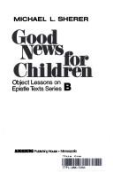 Cover of: Good news for children: object lessons on Epistle texts, series B
