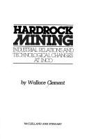 Cover of: Hardrock mining:  industrial relations and technological changes at Inco, by Wallace Clement