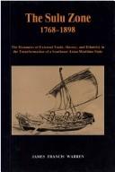 Cover of: The Sulu zone, 1768-1898: the dynamics of external trade, slavery, and ethnicity in the transformation of a Southeast Asian maritime state