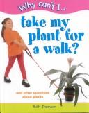 Cover of: Take my plant for a walk?: and other questions about plants