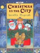 Cover of: Christmas in the city / stories and pictures by Loretta Krupinski.