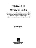 Cover of: Travels in Western India: embracing a visit to the sacred mounts of the Jains, and the most celebrated shrines of Hindu faith between Rajputana and the Indus, with an acount of the ancient city of Nehrwalla