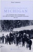 Cover of: Les canadiens français du Michigan: leur contribution dans le développement de la vallée de la Saginaw et de la péninsule de Keweenaw, 1840-1914