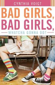 Cover of: Bad Girls, Bad Girls, Whatcha Gonna Do? (Bad Girls) by Cynthia Voigt