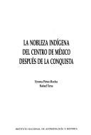 Cover of: La nobleza indígena del centro de México después de la conquista by Emma Pérez-Rocha