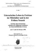 Cover of: Literarisches Leben in Zwickau im Mittelalter und in der Frühen Neuzeit: Vorträge eines Symposiums anlässlich des 500jährigen Jubiläums der Ratsschulbibliothek Zwickau : am 17. und 18. Februar 1998