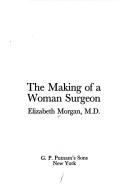 The making of a woman surgeon by Morgan, Elizabeth