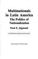 Cover of: Multinationals in Latin America: the politics of nationalization