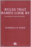 Cover of: Rules that babies look by: the organization of newborn visual activity