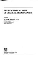 Cover of: The Biochemical basis of chemical teratogenesis
