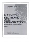 Cover of: Markets, decisions, and organizations: intermediate microeconomic theory