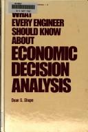 What every engineer should know about economic decision analysis by Dean S. Shupe