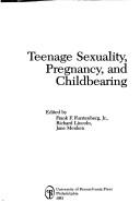 Cover of: Teenage sexuality, pregnancy, and childbearing by edited by Frank F. Furstenberg, Jr., Richard Lincoln, Jane Menken.