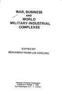 Cover of: War, business, and world military-industrial complexes by edited by Benjamin Franklin Cooling.
