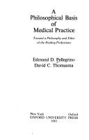 Cover of: A philosophical basis of medical practice: toward a philosophy and ethic of the healing professions