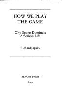 Cover of: How we play the game by Richard Lipsky