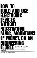 Cover of: How to build and use electronic devices without frustration, panic, mountains of money, or an engineering degree