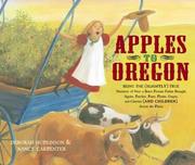 Cover of: Apples to Oregon: being the (slightly) true narrative of how a brave pioneer father brought apples, peaches, pears, plums, grapes, and cherries (and children) across the plains