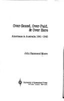 Cover of: Over-sexed, over-paid, and over here: Americans in Australia, 1941-1945