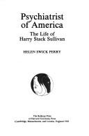 Cover of: Psychiatrist of America, the life of Harry Stack Sullivan by Helen Swick Perry