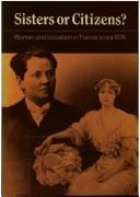 Cover of: Sisters or citizens?: women and socialism in France since 1876