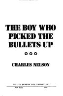 The boy who picked the bullets up by Nelson, Charles