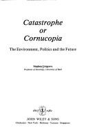 Cover of: Catastrophe or cornucopia: the environment, politics, and the future