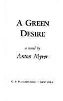 Cover of: A green desire by Anton Myrer