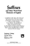 Cover of: Suffixes and other word-final elements of English: a compilation of more than 1,500 common and technical free forms, bound forms, and roots that frequently occur at the ends of words, accompanied by a detailed description of each, showing its origin, meanings, history, functions, uses and applications, variant forms, and related forms, together with illustrative examples, the whole uniquely arranged in reverse alphabetical order for ease of use, supplemented by a detailed index, in normal alphabetical order, containing entries for all of the foregoing