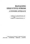 Managing executive stress by Greenwood, James W.