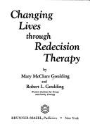 Changing lives through redecision therapy by Mary McClure Goulding