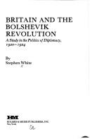 Cover of: Britain and the Bolshevik Revolution: a study in the politics of diplomacy, 1920-1924