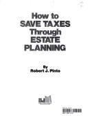 How to save taxes through estate planning by Robert J. Pinto