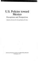 Cover of: U.S. policies toward Mexico: Perceptions and perspectives